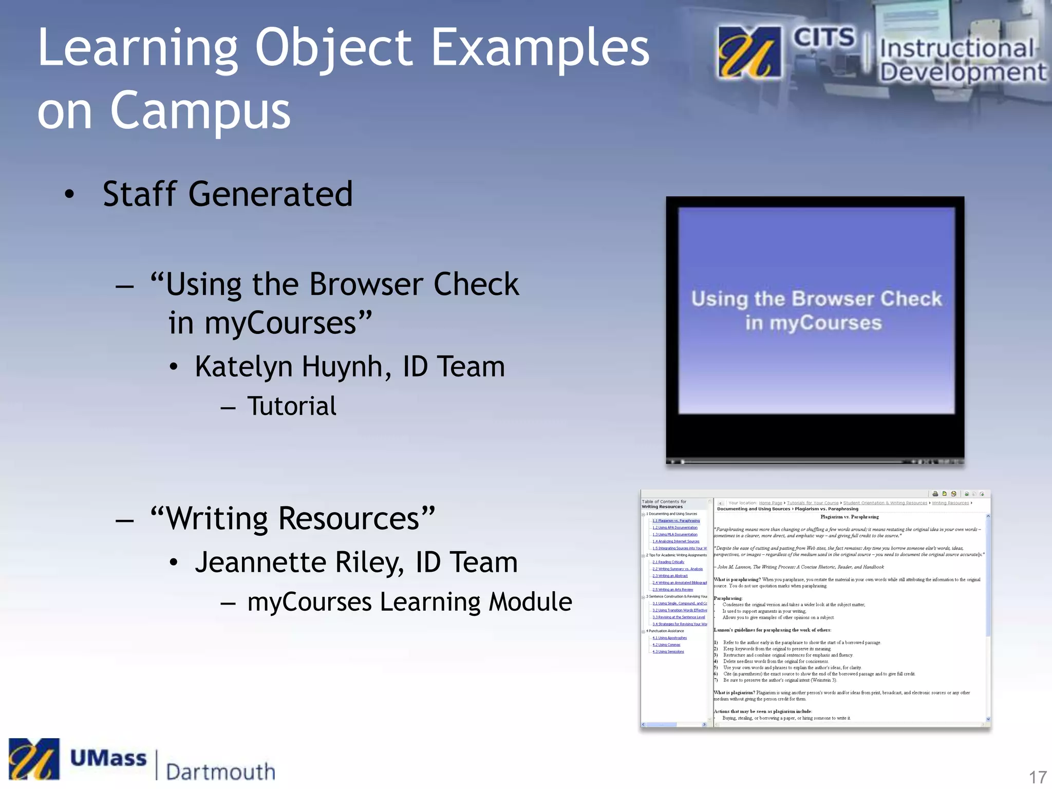Learning Object Examples on CampusStaff Generated“Using the Browser Check  in myCourses” Katelyn Huynh, ID TeamTutorial “Writing Resources”Jeannette Riley, ID TeammyCourses Learning Module17