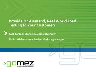 Provide On-Demand, Real World Load Testing to Your Customers Robb Corduck, Channel & Alliances Manager Marina Gil-Santamaria, Product Marketing Manager 
