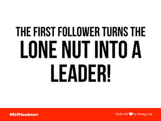 #RLPHeadstart
	
The first follower turns the
lone nut into a
leader!
 