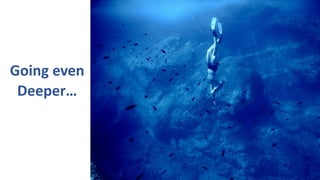 Going even
Deeper…
 