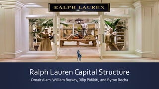 Ralph Lauren Capital Structure
Omair A.,William Burkey, Dilip P., and Byron R.
 