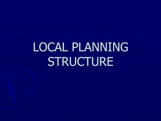 LOCAL PLANNING
STRUCTURE
 