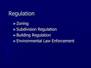 Regulation
►Zoning
►Subdivision Regulation
►Building Regulation
►Environmental Law Enforcement
 