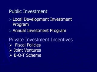 Public Investment
➢ Local Development Investment
Program
➢ Annual Investment Program
Private Investment Incentives
➢ Fiscal Policies
➢ Joint Ventures
➢ B-O-T Scheme
 