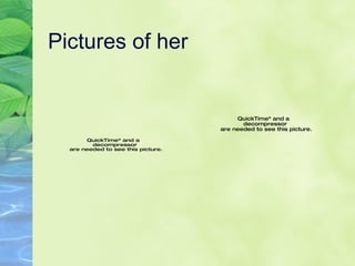 Pictures of her  
