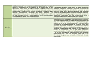 didáctica se sustenta en el enfoque constructivista, que articula tres principios 
básicos: la comprensión de una situación de la realidad surge de las 
interacciones con el medio, el conflicto cognitivo al enfrentar cada nueva 
situación estimula el aprendizaje, el conocimiento se desarrolla mediante el 
reconocimiento y aceptación de los procesos sociales y de la evaluación de las 
diferentes interpretaciones individuales del mismo fenómeno. Los 
conocimientos son introducidos en relación directa con el problema, y también 
con estas actividades en grupo o equipo los alumnos toman responsabilidades 
y acciones que son básicas en su proceso formativo. 
Esta estrategia se justifica en que es muy útil para la resolución de 
problemas matemáticos complejos y propicia la mecanización de 
procedimientos. Nos permite demostrar una operación tal como 
esperamos que el alumno la aprenda a realizar. Si el proceso es 
complicado, la deberá separar en pequeñas unidades de instrucción. 
Es muy importante cuidar que se presente un solo proceso (sin 
desviaciones o alternativas) para evitar confusión en el alumno y 
además permite monitorear el aprendizaje de los mismos. 
Recursos 
La justificación de los recursos y los materiales didácticos empleados, 
son con los que dispongo en mi contexto escolar y son mínimos, es 
decir, es lo tradicional, pizarrón, plumones, papel bond, tijeras, guía 
didáctica (ya que no hay una biblioteca cerca) y materiales caseros 
que utilizan de una manera cotidiana, etc. Por lo que nuestra labor 
docente es un poco más complicada y a veces nos vemos limitados 
al respecto, pero estas carencias las debemos suplir con actitud y 
estrategias innovadoras que es en sí lo que nos exige la educación 
basada en competencias, por lo que debo actualizarme 
constantemente, como ahorita lo estoy realizando con el Profordems, 
y así yo como docente tenga más conocimiento sobre estrategias 
didácticas y en base a estas logre mi objetivo, que es el de que los 
alumnos cuando egresen sean competentes en el contexto donde se 
desenvuelvan. 
 