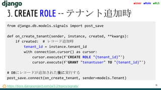 3. CREATE ROLE -- テナント追加時
36
■User ■Role ■RLS
from django.db.models.signals import post_save
def on_create_tenant(sender, ...