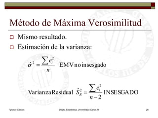 Ignacio CascosDepto. Estadística, Universidad Carlos III26Método de Máxima VerosimilitudMismo resultado.Estimación de la varianza: