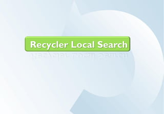 Recycler Local Search
 