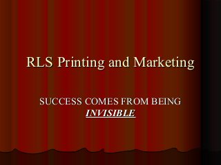 RLS Printing and MarketingRLS Printing and Marketing
SUCCESS COMES FROM BEINGSUCCESS COMES FROM BEING
INVISIBLEINVISIBLE
 
