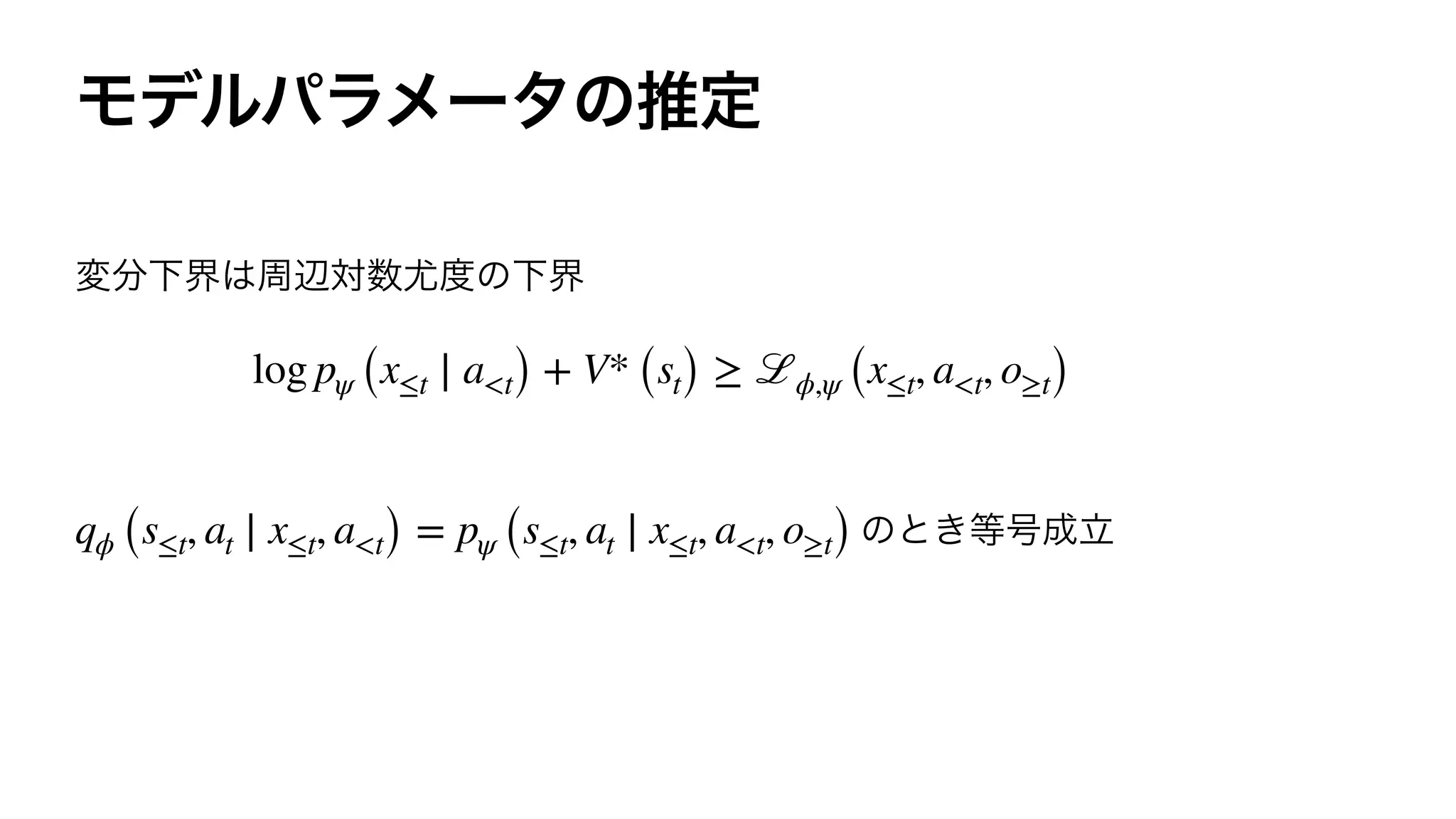log pψ (x≤t ∣ a<t) + V* (st) ≥ ℒϕ,ψ (x≤t, a<t, o≥t)
qϕ (s≤t, at ∣ x≤t, a<t) = pψ (s≤t, at ∣ x≤t, a<t, o≥t)
 