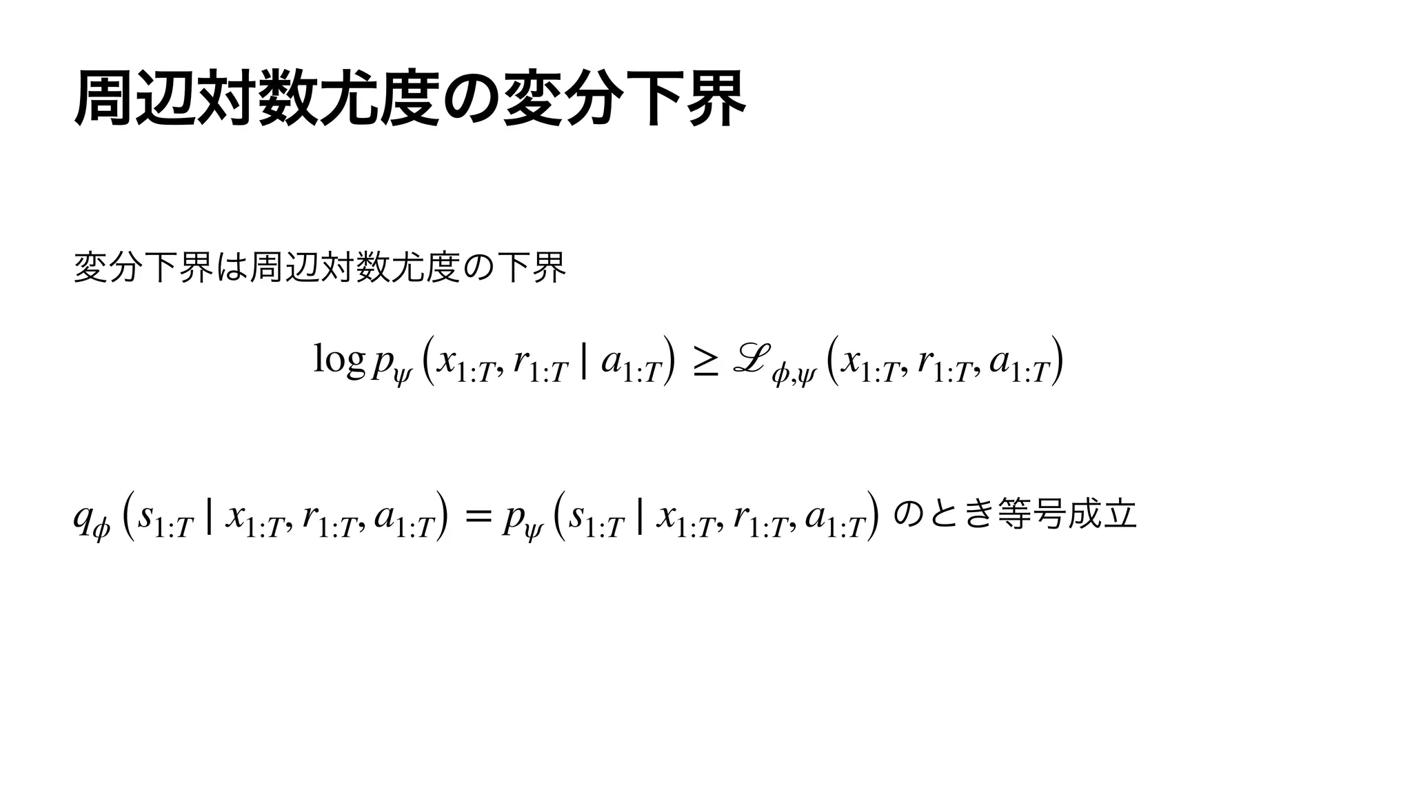log pψ (x1:T, r1:T ∣ a1:T) ≥ ℒϕ,ψ (x1:T, r1:T, a1:T)
qϕ (s1:T ∣ x1:T, r1:T, a1:T) = pψ (s1:T ∣ x1:T, r1:T, a1:T)
 