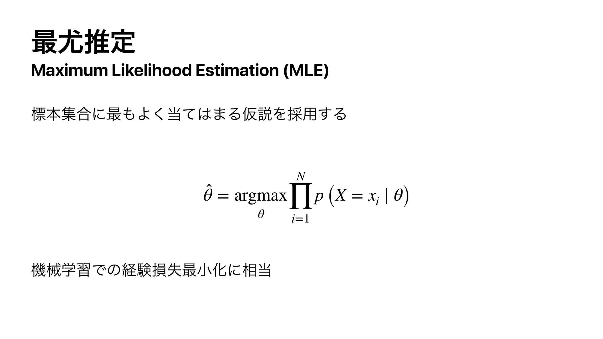 Maximum Likelihood Estimation (MLE)
̂θ = argmax
θ
N
∏
i=1
p (X = xi ∣ θ)
 
