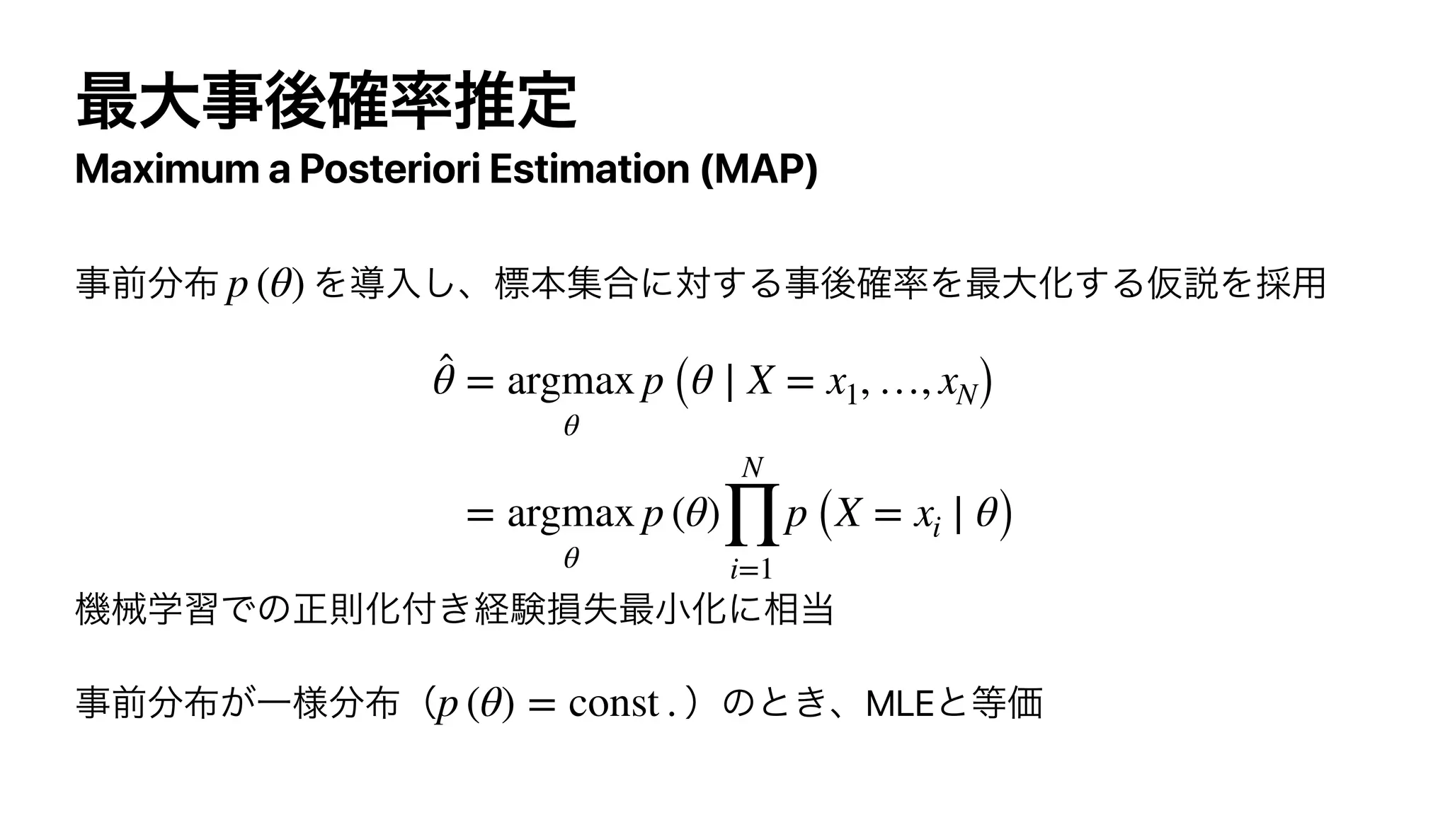 Maximum a Posteriori Estimation (MAP)
MLE
p (θ)
̂θ = argmax
θ
p (θ ∣ X = x1, …, xN)
= argmax
θ
p (θ)
N
∏
i=1
p (X = xi ∣ θ)
p (θ) = const .
 