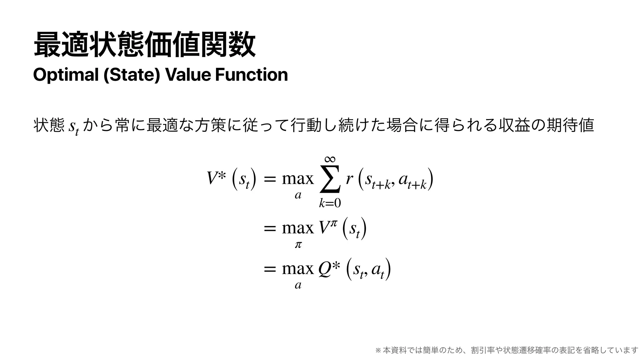 Optimal (State) Value Function
st
V* (st) = max
a
∞
∑
k=0
r (st+k, at+k)
= max
π
Vπ
(st)
= max
a
Q* (st, at)
※
 