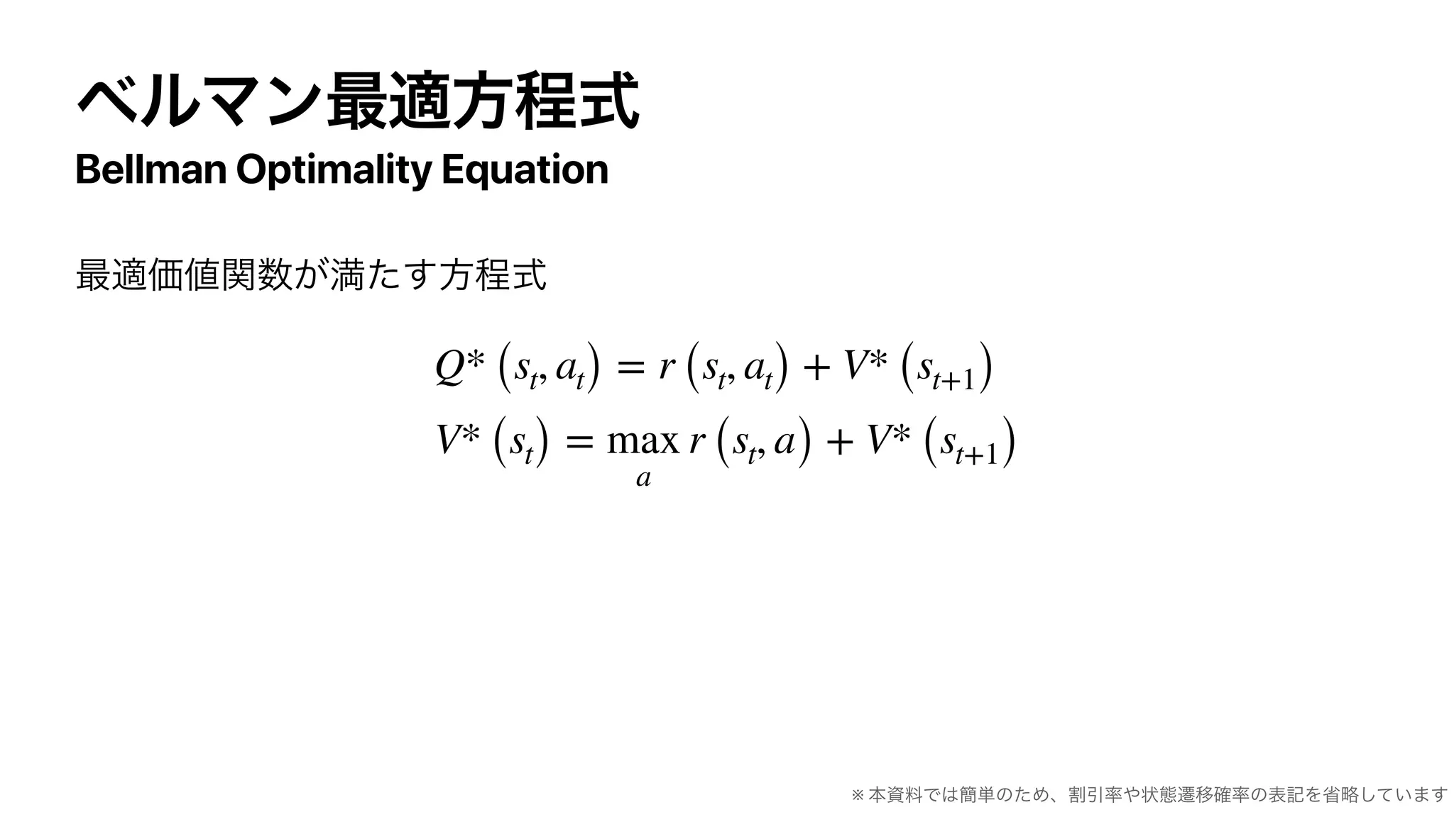 Bellman Optimality Equation
Q* (st, at) = r (st, at) + V* (st+1)
V* (st) = max
a
r (st, a) + V* (st+1)
※
 