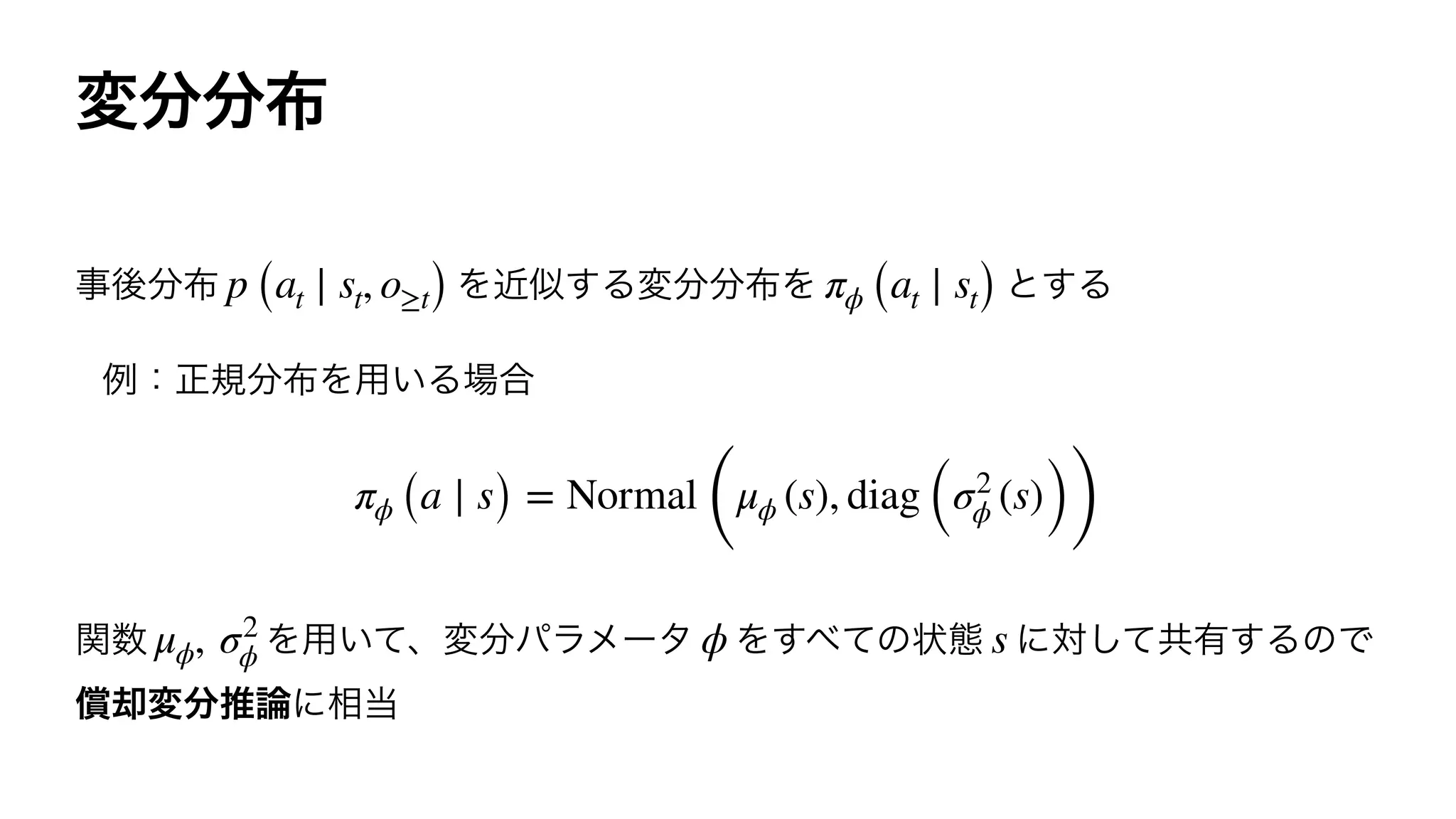 p (at ∣ st, o≥t) πϕ (at ∣ st)
πϕ (a ∣ s) = Normal
(
μϕ (s), diag (σ2
ϕ (s)))
μϕ, σ2
ϕ ϕ s
 