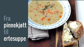Fra
pinnekjøtt
til
ertesuppe
 