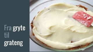 Fra gryte
til
grateng
 