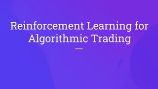 Reinforcement Learning for
Algorithmic Trading
 