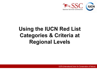 Using the IUCN Red List Categories & Criteria at Regional Levels 
