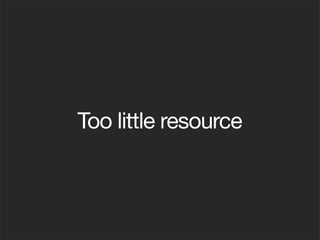 Too little resource
 