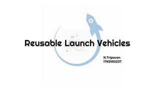 Reusable Launch Vehicles
N.Tripavan
17N31A0237
 