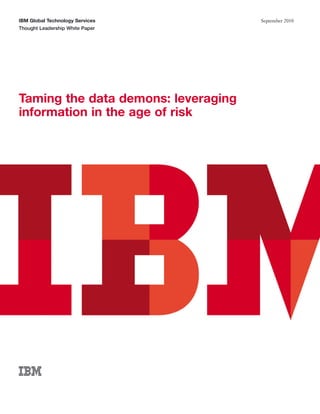 IBM Global Technology Services       September 2010
Thought Leadership White Paper




Taming the data demons: leveraging
information in the age of risk
 