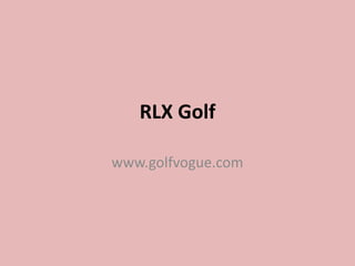 RLX Golf

www.golfvogue.com
 
