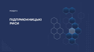 РОЗДІЛ 5
ПІДПРИЄМНИЦЬКІ
РИСИ
 