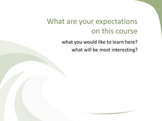 What are your expectations
            on this course
    what you would like to learn here?
       what will be most interesting?
 