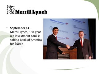 • September 14 –
  Merrill Lynch, 158-year
  old investment bank is
  sold to Bank of America
  for $50bn
 