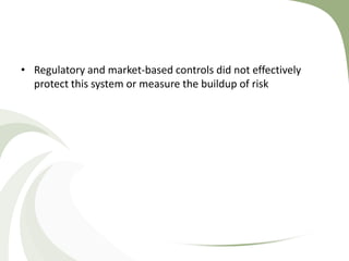 • Regulatory and market-based controls did not effectively
  protect this system or measure the buildup of risk
 