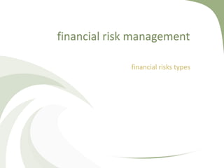 financial risk management

             financial risks types
 