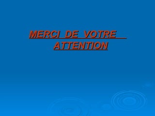 MERCI  DE  VOTRE  ATTENTION 