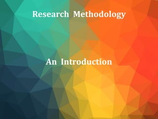 Research Methodology
An Introduction
 