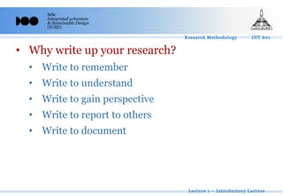MSc
Integrated urbanism
& Sustainable Design
(IUSD)
• Why write up your research?
• Write to remember
• Write to understand
• Write to gain perspective
• Write to report to others
• Write to document
 
