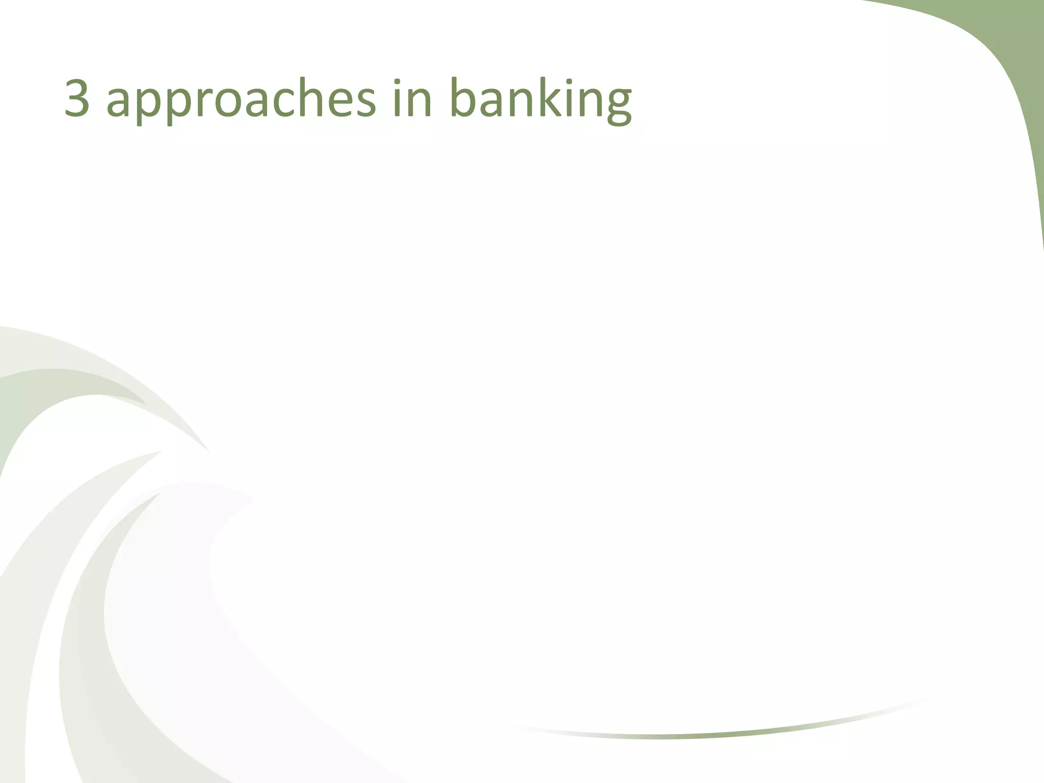 3 approaches in banking
 