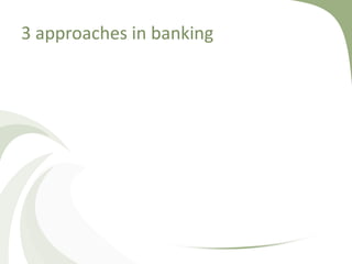 3 approaches in banking
 