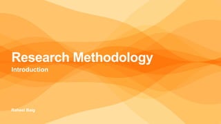 Raheel Baig
Research Methodology
Introduction
 