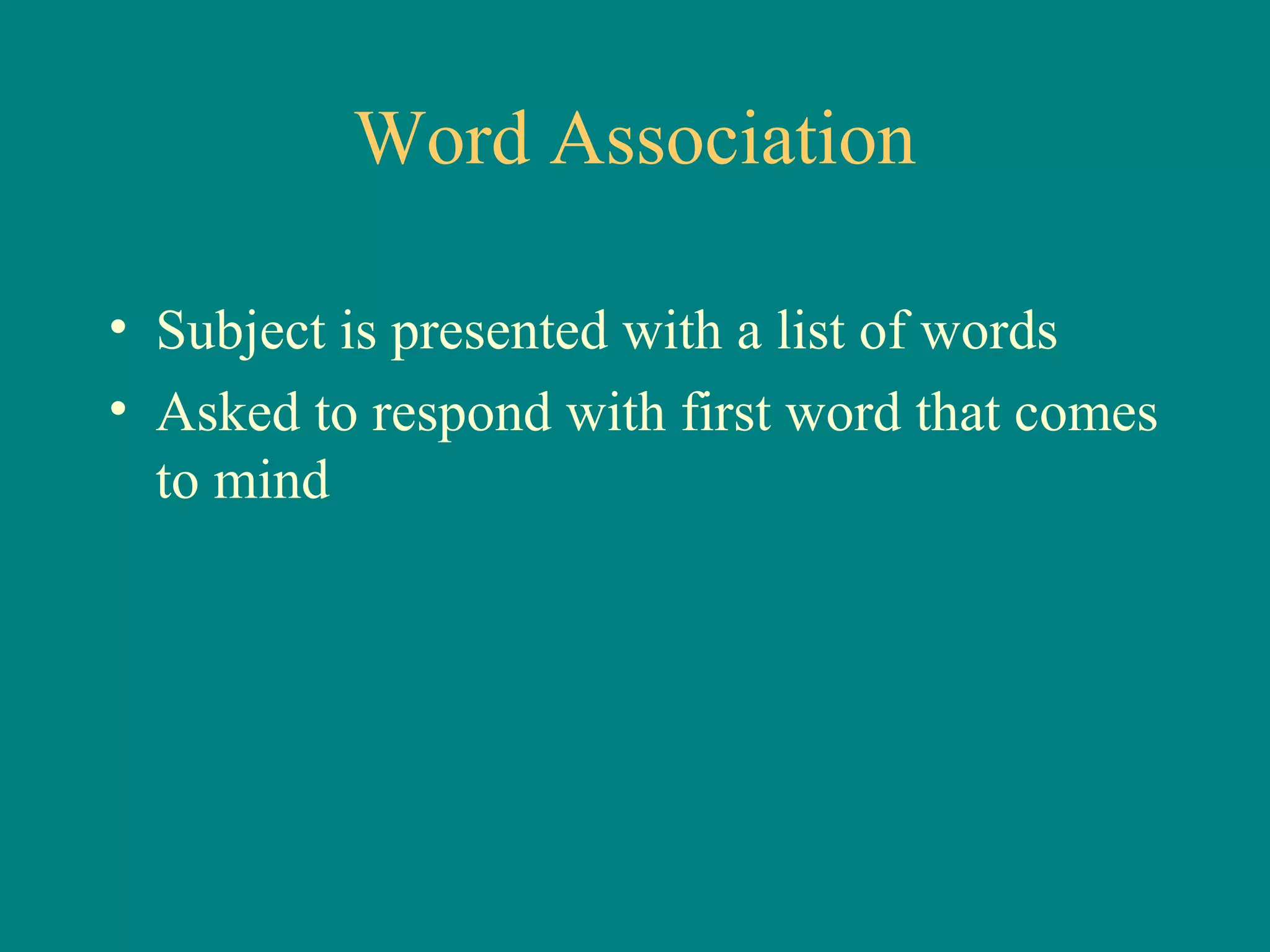 Word Association

• Subject is presented with a list of words
• Asked to respond with first word that comes
  to mind
 