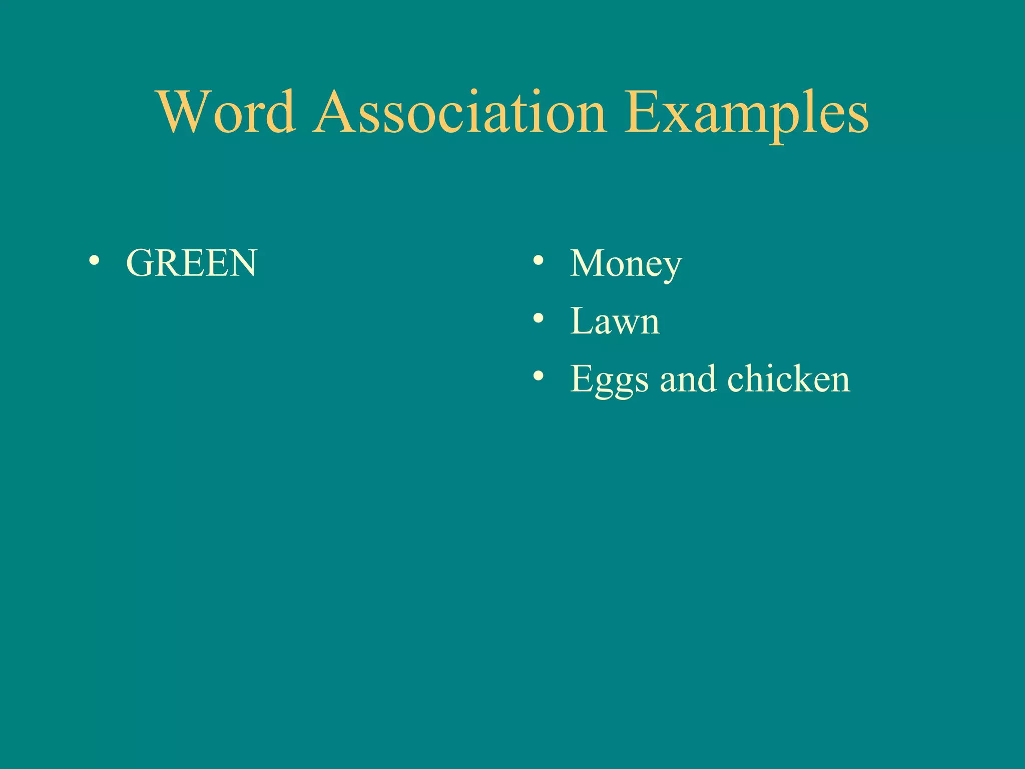 Word Association Examples

• GREEN        • Money
               • Lawn
               • Eggs and chicken
 