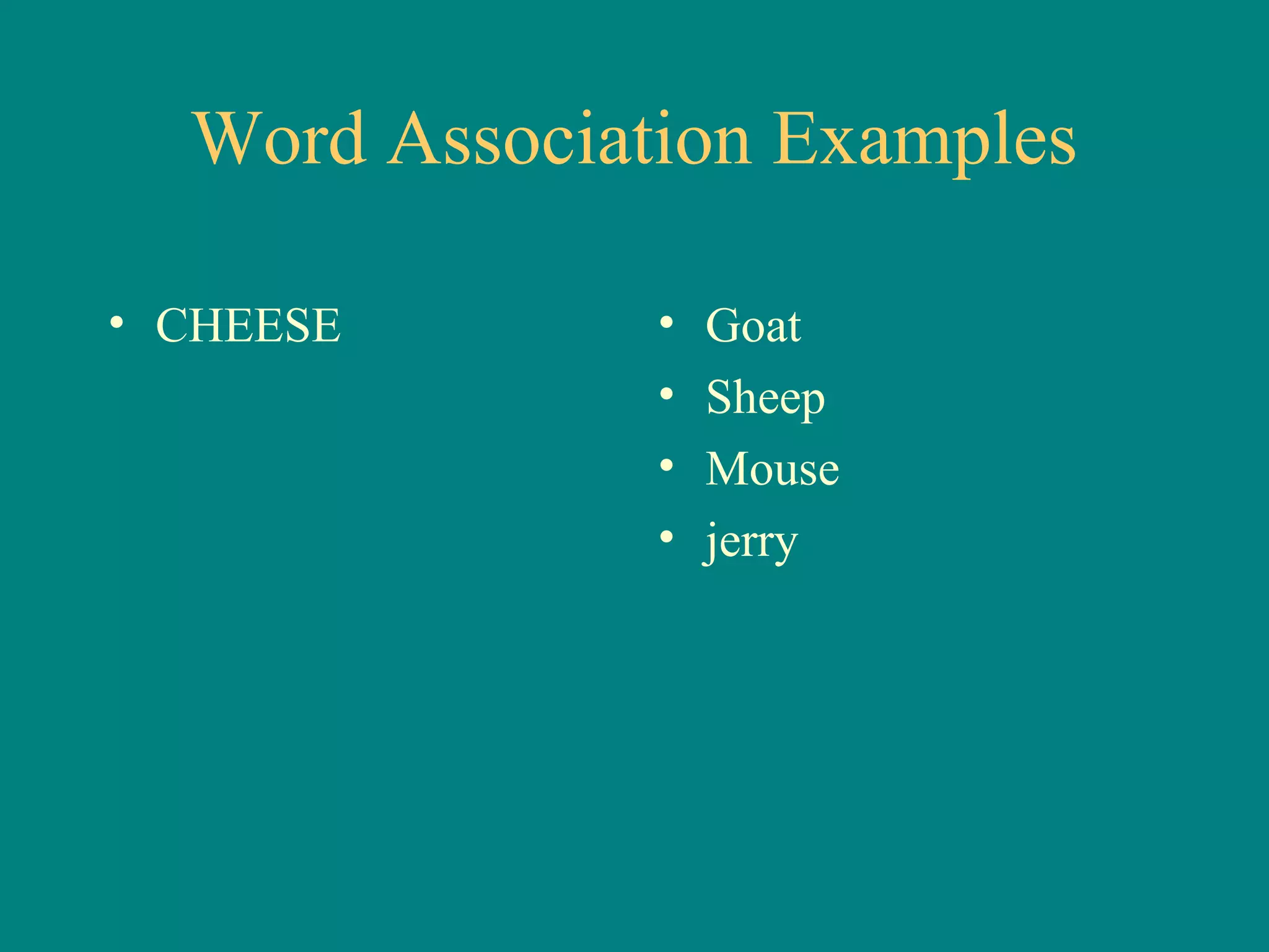 Word Association Examples

• CHEESE       •   Goat
               •   Sheep
               •   Mouse
               •   jerry
 