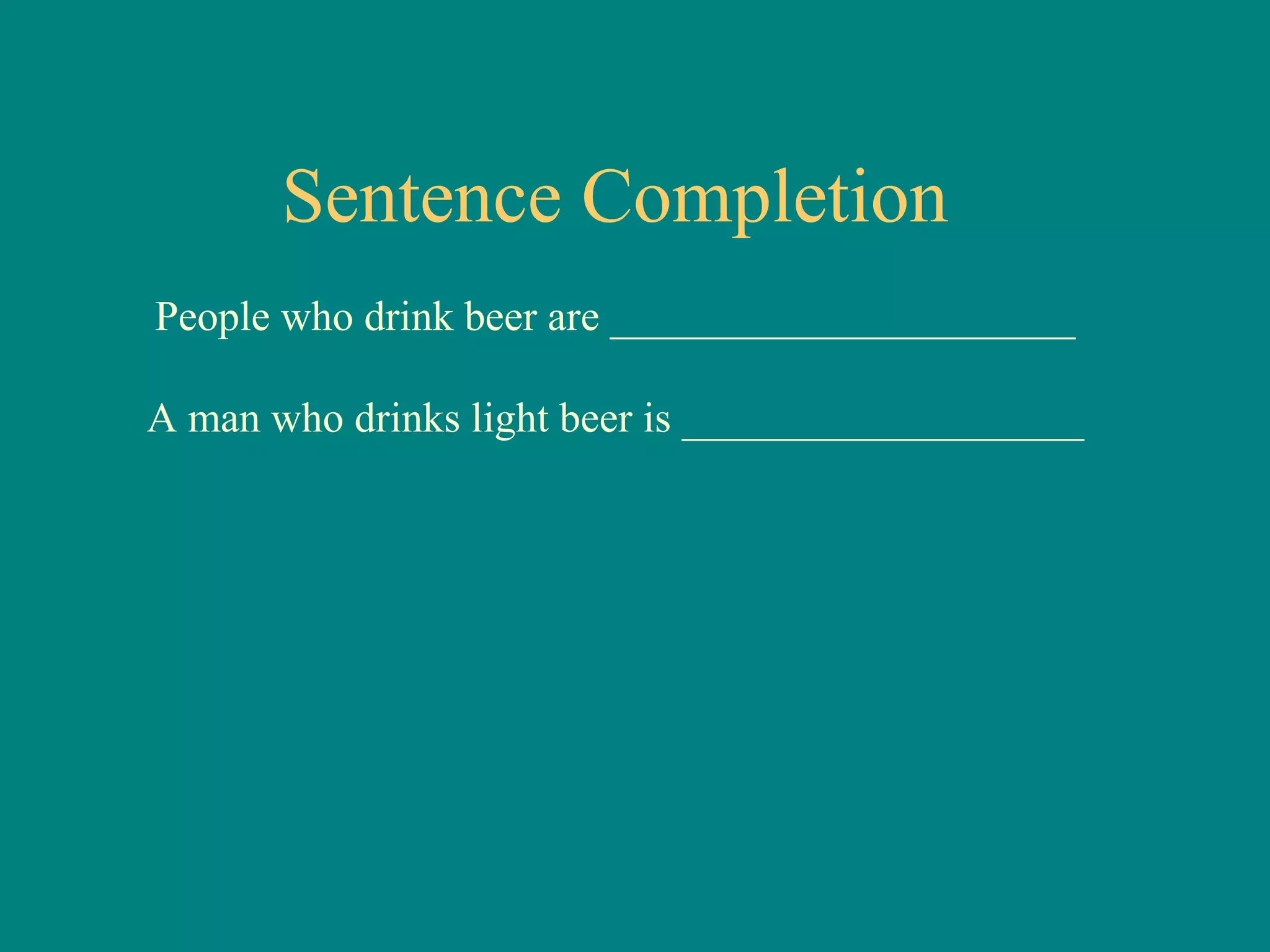 Sentence Completion
People who drink beer are ______________________

A man who drinks light beer is ___________________
 