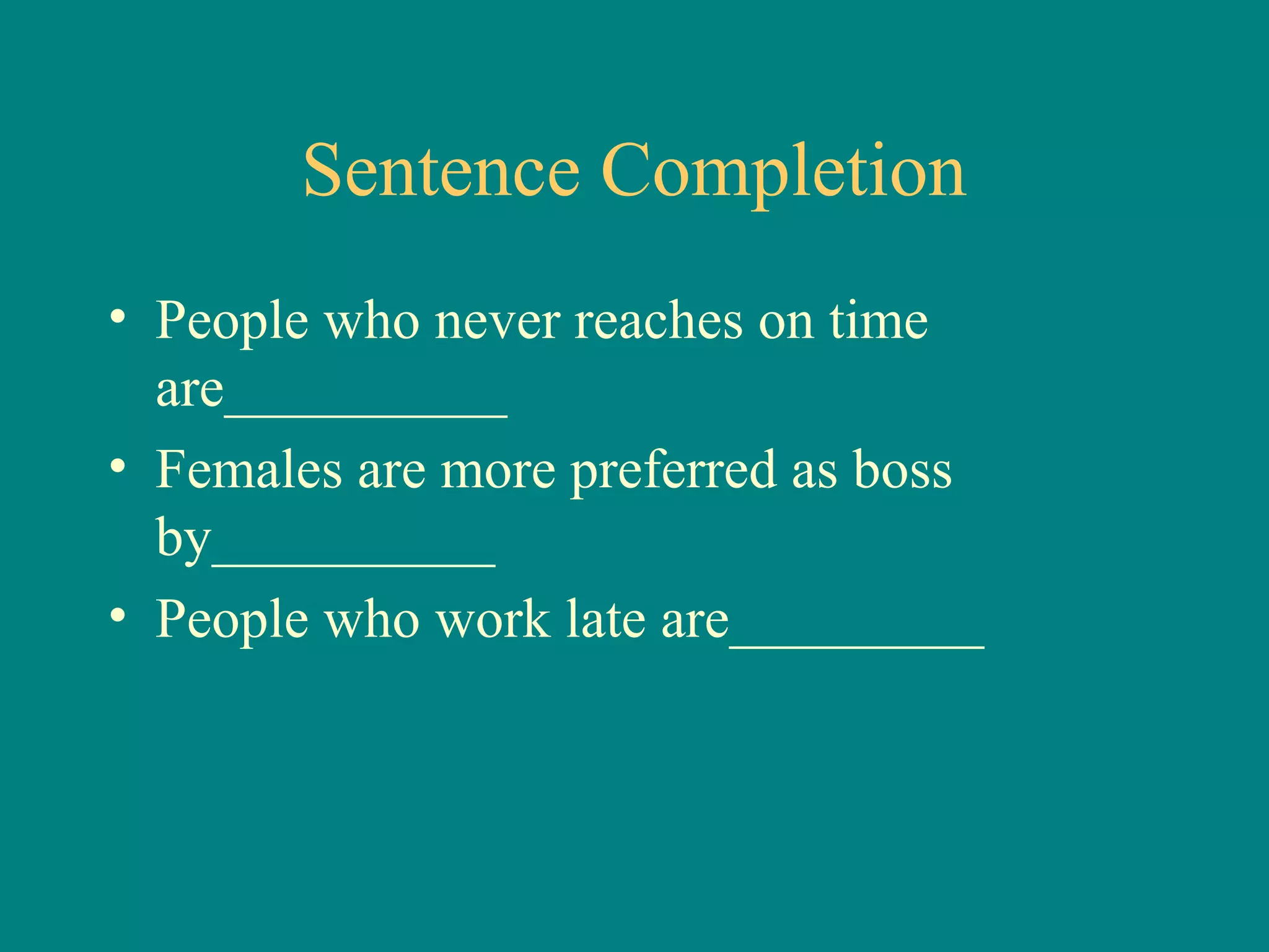Sentence Completion
• People who never reaches on time
  are__________
• Females are more preferred as boss
  by__________
• People who work late are_________
 