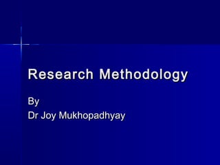Research Methodology
By
Dr Joy Mukhopadhyay
 