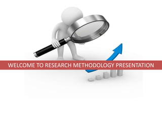 WELCOME TO RESEARCH METHODOLOGY PRESENTATION

 
