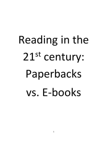 1
Reading in the
21st century:
Paperbacks
vs. E-books
 