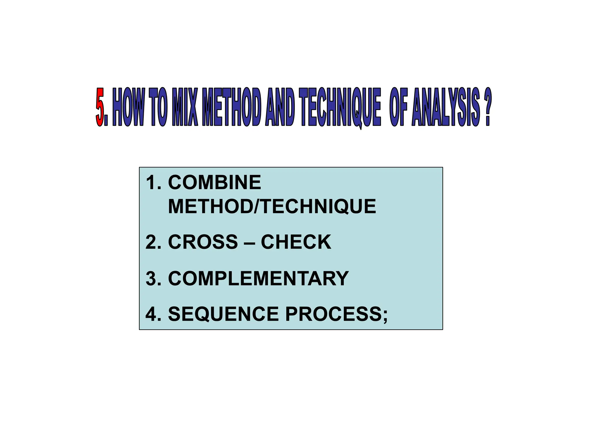 1. COMBINE
METHOD/TECHNIQUE
2. CROSS – CHECK
3. COMPLEMENTARY
4. SEQUENCE PROCESS;
 