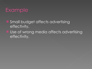 Small budget affects advertising effectivity. Use of wrong media affects advertising effectivity. 